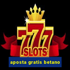 aposta gratis betano